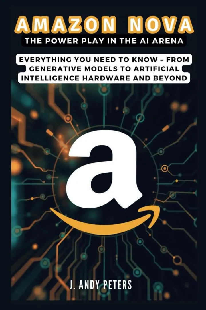 AMAZON NOVA: The Power Play in the AI Arena: Everything You Need to Know – From Generative Models to Artificial Intelligence Hardware and Beyond (AI, GADGET, BOT AND TRENDS UPDATES)