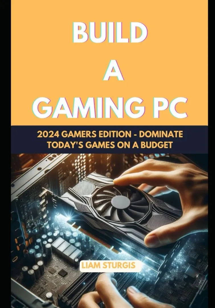 Build a Gaming PC: 2024 Gamers Edition - Dominate Today's Games on a Budget