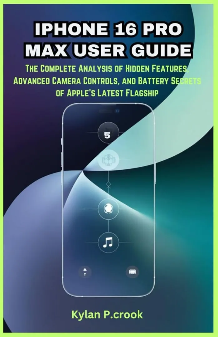 IPHONE 16 PRO MAX USER GUIDE: The Complete Analysis of Hidden Features, Advanced Camera Controls, and Battery Secrets of Apple’s Latest Flagship (LATEST TECH, AI, GADGET REVIEW AND GUIDE BOOK)