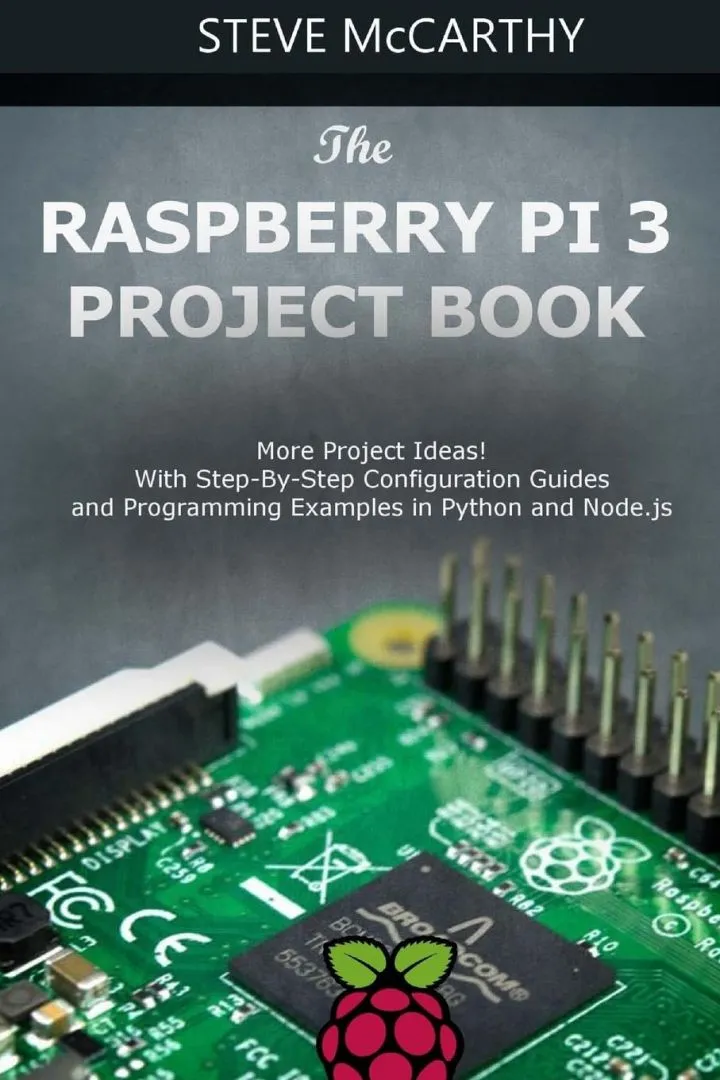 The Raspberry Pi 3 Project Book: More Project Ideas! With Step-By-Step Configuration Guides and Programming Examples in Python and Node.js