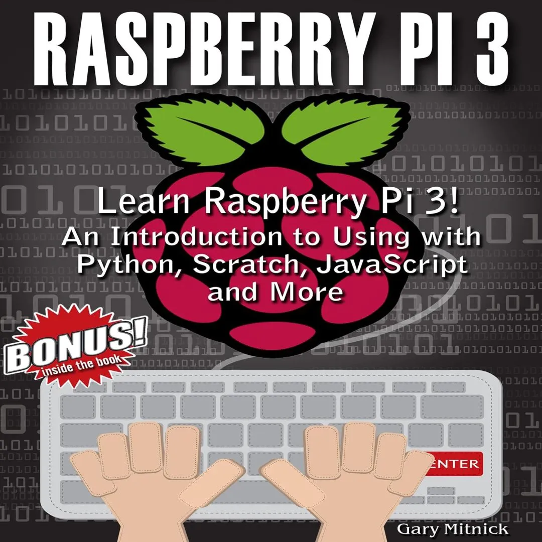 Raspberry Pi 3: Learn to Use Raspberry pi 3! An Introduction to Using with Python, Scratch, JavaScript and More