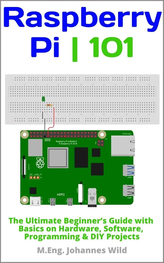 Raspberry Pi | 101: The Ultimate Beginner’s Guide with Basics on Hardware, Software, Programming & DIY Projects